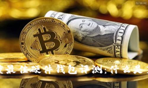 2023年度最佳硬件钱包评测：什么是第一选择？