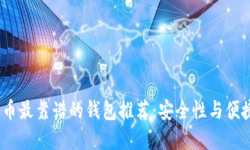 2023年加密货币最靠谱的钱包推荐:安全性与便捷性的完美结合