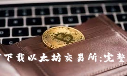 如何下载以太坊交易所:完整指南