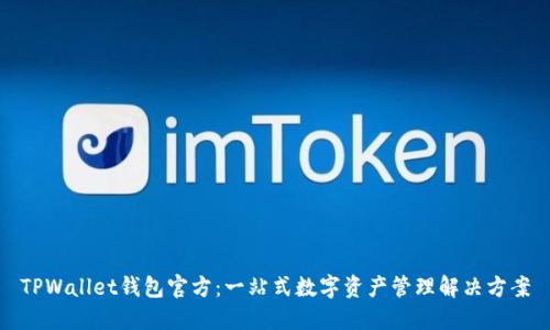 TPWallet钱包官方:一站式数字资产管理解决方案