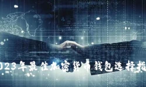 2023年最佳加密货币钱包选择指南