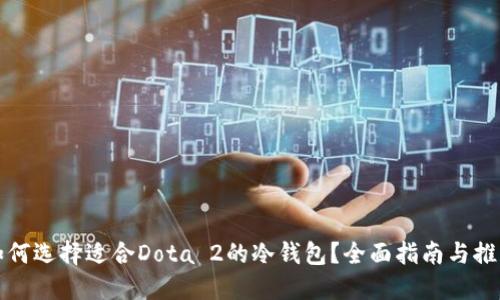 如何选择适合Dota 2的冷钱包？全面指南与推荐