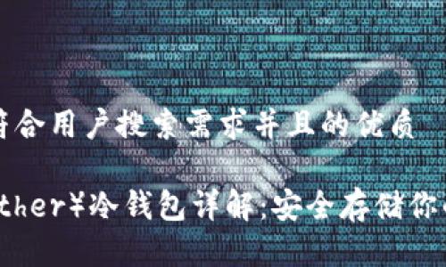 思考一个符合用户搜索需求并且的优质

泰达币（Tether）冷钱包详解：安全存储你的数字资产
