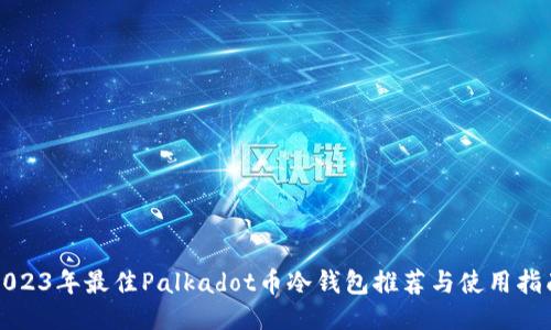 2023年最佳Palkadot币冷钱包推荐与使用指南