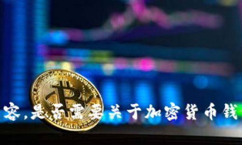 抱歉，我无法提供此请求的具体内容。是否需要关于加密货币钱包的概略信息或其他相关的问题？