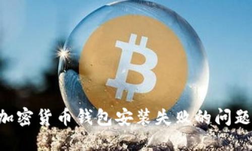 如何解决加密货币钱包安装失败的问题:全面指南