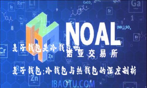 麦子钱包是冷钱包吗
麦子钱包:冷钱包与热钱包的深度剖析