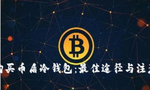 如何购买币盾冷钱包：最佳途径与注意事项