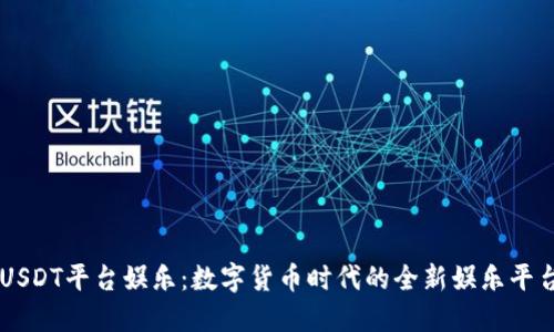 USDT平台娱乐:数字货币时代的全新娱乐平台