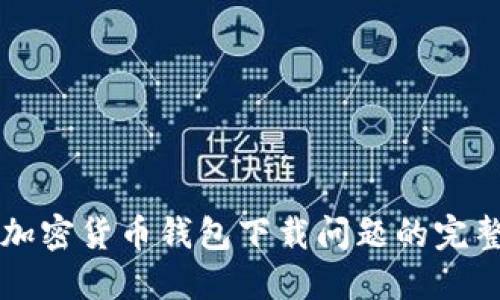 解决加密货币钱包下载问题的完整指南
