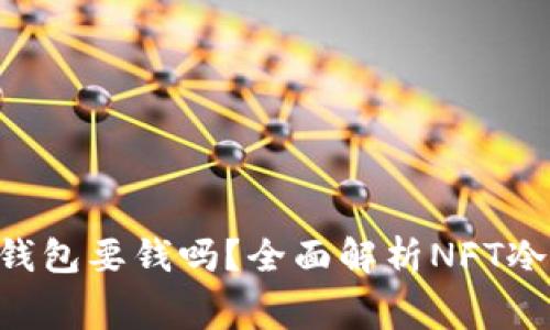 : 在NFT中注册冷钱包要钱吗?全面解析NFT冷钱包的费用与使用
