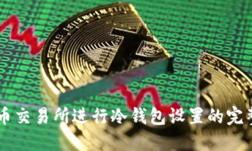 用火币交易所进行冷钱包设置的完整指南