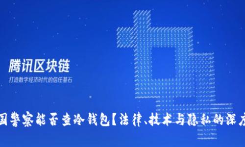 : 中国警察能否查冷钱包?法律、技术与隐私的深度分析