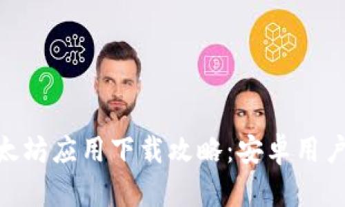 2023年最新以太坊应用下载攻略:安卓用户必备的APP推荐