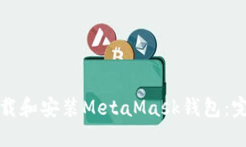 如何下载和安装MetaMask钱包:完整指南