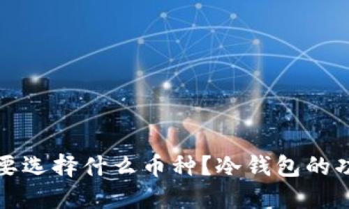 冷钱包收款需要选择什么币种？冷钱包的功能与使用指南