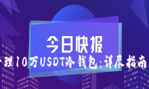 《如何安全管理10万USDT冷钱包:详尽指南与实用技巧》
