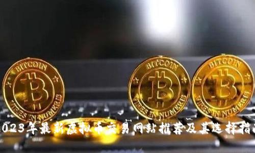 2023年最新虚拟币交易网站推荐及其选择指南