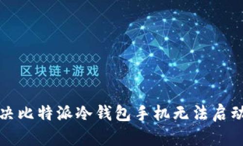 如何解决比特派冷钱包手机无法启动的问题