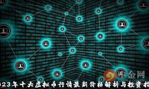 2023年十大虚拟币行情最新价格解析与投资指南