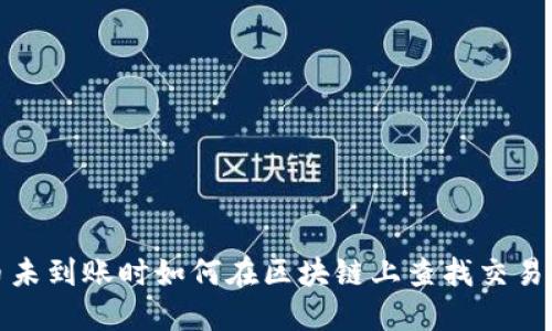 提币未到账时如何在区块链上查找交易信息