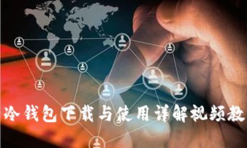 : 冷钱包下载与使用详解视频教程